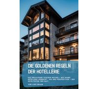Die goldenen Regeln der Hotellerie: Das Unsichtbare sichtbar machen - Was wahre Hotellerie ausmacht“, aus drei Perspektiven - der Hoteltester, der Gast…