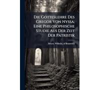 Die Gotteslehre Des Gregor Von Nyssa; Eine Philosophische Studie Aus Der Zeit Der Patristik
