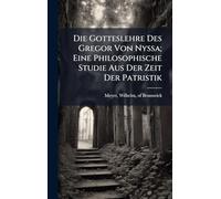 Die Gotteslehre Des Gregor Von Nyssa; Eine Philosophische Studie Aus Der Zeit Der Patristik