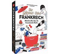 Die Gourmet-Bibel Frankreich: Absolut alles über die französische Küche