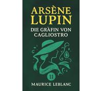 Die Gräfin von Cagliostro oder Die Jugend des Arsène Lupin. Maurice Leblanc: Band 11 der Lupin-Reihe. Neuübersetzung