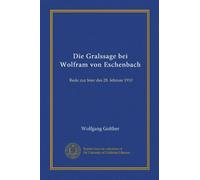 Die Gralssage bei Wolfram von Eschenbach (Vol-1): Rede zur feier des 28. februar 1910