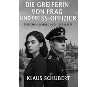 Die Greiferin von Prag und der SS-Offizier: Zwischen Schuld und Überleben (Historische Romane von Klaus Schubert)