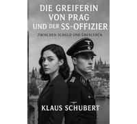 Die Greiferin von Prag und der SS-Offizier: Zwischen Schuld und Überleben (Historische Romane von Klaus Schubert)