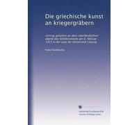 Die griechische kunst an kriegergräbern: vortrag gehalten an dem vaterländischen abend des Schillervereins am 6. februar 1915 in der aula der Universität Leipzig