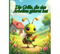 Die Grille, die das Arbeiten gelernt hat: Eine Geschichte für Kinder über die Balance zwischen Arbeit und Freude | Für Kinder von 4-8 Jahren | Farbig ... über Verantwortung und Lebensfreude