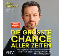 Die größte Chance aller Zeiten: Was wir jetzt aus der Krise lernen müssen und wie Sie vom größten Vermögenstransfer der Menschheit profitieren