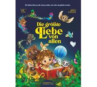 Die größte Liebe von allen: Worte, die jedes Kind hören sollte (Geschichten unendlicher Liebe)
