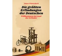 Die größten Erfindungen der Deutschen. Willkommen im Land der Erfinder: Das perfekte Geschenk für alle Technik-Begeisterten