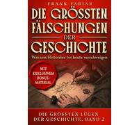 Die größten Fälschungen der Geschichte: Was uns Historiker bis heute verschweigen (Die Größten Lügen der Geschichte)