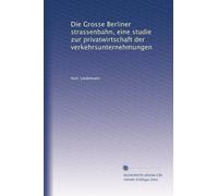 Die Grosse Berliner strassenbahn, eine studie zur privatwirtschaft der verkehrsunternehmungen