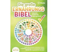 DIE GROSSE ERNÄHRUNGSBIBEL - Gesunde Ernährung leicht gemacht: Langfristig abnehmen, Gesundheit fördern, Krankheiten vorbeugen und Immunsystem stärken - Werden Sie so gesund wie nie zuvor!