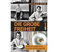 Die große Freiheit: Wenig Aufwand - maximaler Geschmack - Einfache Rezepte für unterwegs, die Familie und den Besuch von Freunden