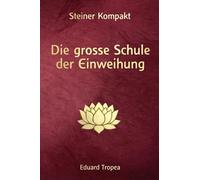 Die große Schule der Einweihung: Steiner Kompakt: Ein moderenes Arbeits- und Praxishandbuch