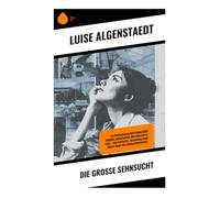 Die große Sehnsucht: Weibliche Selbstfindung in bürgerlicher Gesellschaft zwischen Liebe, Pflicht und innerem Konflikt