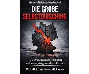 Die große Selbsttäuschung: Wie Deutschland sich selbst lähmt - und warum jetzt gehandelt werden muss