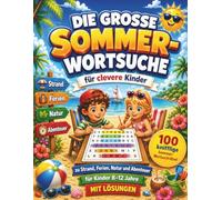 Die Große Sommer-Wortsuche für clevere Kinder: 100 knifflige Sommer-Wortsuchrätsel zu Strand, Ferien, Natur und Abenteuer, für Kinder 8-12 Jahre mit Lösungen