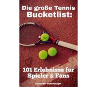 Die große Tennis Bucketlist: 101 Erlebnisse für Spieler & Fans: Das perfekte Geschenk für Tennisfans