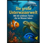 Die große Unterwasserwelt: Mit 60 schönen Tieren die im Wasser leben