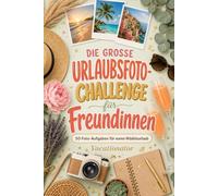 Die große Urlaubsfoto-Challenge für Freundinnen: 50 Foto-Aufgaben für euren Mädelsurlaub