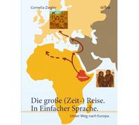 Die große (Zeit-) Reise. In Einfacher Sprache.: Unser Weg nach Europa.