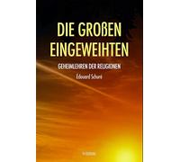 Die Großen Eingeweihten: Geheimlehren der Religionen
