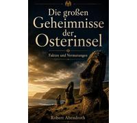 Die großen Geheimnisse der Osterinsel: Fakten und Vermutungen