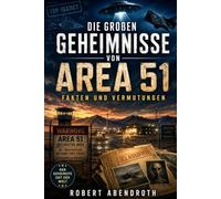 Die großen Geheimnisse von Area 51: Fakten und Vermutungen über den geheimsten Ort der Welt
