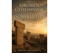Die großen Geheimnisse von Göbekli Tepe: Fakten und Vermutungen