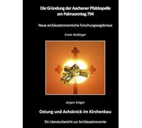 Die Gründung der Aachener Pfalzkapelle am Palmsonntag 794: Ostung und Achsknick im Kirchenbau