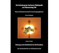 Die Gründung der Aachener Pfalzkapelle am Palmsonntag 794: Ostung und Achsknick im Kirchenbau