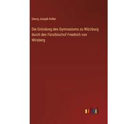Die Gründung des Gymnasiums zu Würzburg durch den Fürstbischof Friedrich von Wirsberg