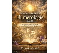 Die Grundlagen der Numerologie - Band 1: Ursprung, Geschichte & spirituelle Bedeutung der Zahlen