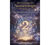Die Grundlagen der Numerologie - Band 2: Die energetische Qualität der Zahlen 1-9