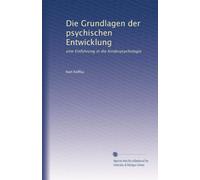 Die Grundlagen der psychischen Entwicklung: eine Einführung in die Kinderpsychologie