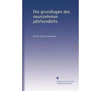 Die grundlagen des neunzehnten jahrhunderts: Volume 1