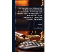 Die Grundsteuerverfassung in Den Deutschen Und Italienischen Provinzen Der Ã-sterreichischen Monarchie, Mit VorzÃ1/4glieher BerÃ1/4cksichtigung Des Stabilen Katasters