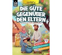 Die Güte gegenüber den Eltern: Die kindliche Pietät im Islam im Lichte des Korans und der Sunna - mit farbigen Illustrationen (Islam für Anfänger, ... islamische Religion entdecken und lernen.)