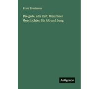 Die gute, alte Zeit: Münchner Geschichten für Alt und Jung