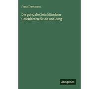 Die gute, alte Zeit: Münchner Geschichten für Alt und Jung