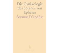 Die Gynäkologie des Soranus von Ephesus: Geburtshilfe, Frauen-und Kinder-Krankheiten, Diätetik der Neugeborenen