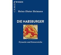 Die Habsburger: Dynastie und Kaiserreiche