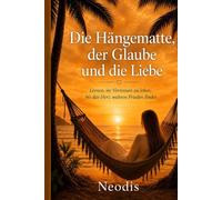 Die Hängematte, der Glaube und die Liebe: Erinnerungen an Glaube, Wege und Neuanfänge