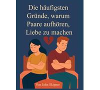 Die häufigsten Gründe, warum Paare aufhören, Liebe zu machen: Eine Reise durch Verbindung, Konflikt und Erneuerung