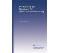 Die Haftung der Eisenbahn für Lieferfristüberschreitung
