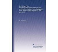 Die Haftung des Eisenbahnunternehmers für Tötung und Körperverletzung nach [Paragraph] 1 des Reichshaftpflichtgesetzes vom 7. Juni 1871