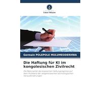 Die Haftung für KI im kongolesischen Zivilrecht: Die Rationalität des klassischen Haftungsregimes auf dem Prüfstand der zeitgenössischen technologischen Herausforderungen