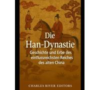 Die Han-Dynastie: Geschichte und Erbe des einflussreichsten Reiches des alten China