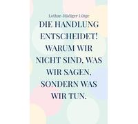 Die Handlung entscheidet. Warum wir nicht sind, was wir sagen, sondern was wir tun.