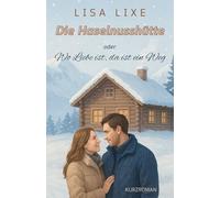 Die Haselnusshütte: oder: Wo Liebe ist, da ist ein Weg